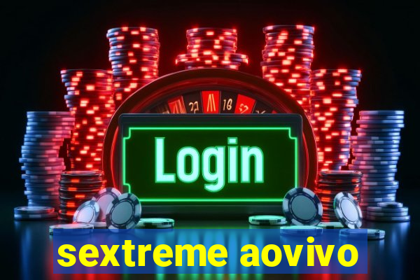 sextreme aovivo